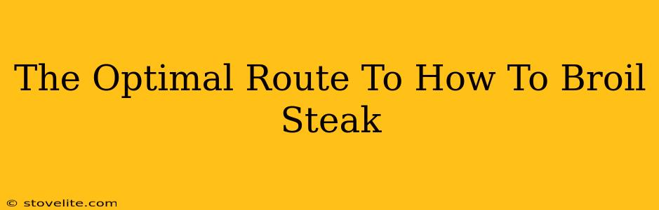 The Optimal Route To How To Broil Steak