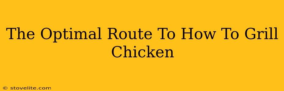 The Optimal Route To How To Grill Chicken