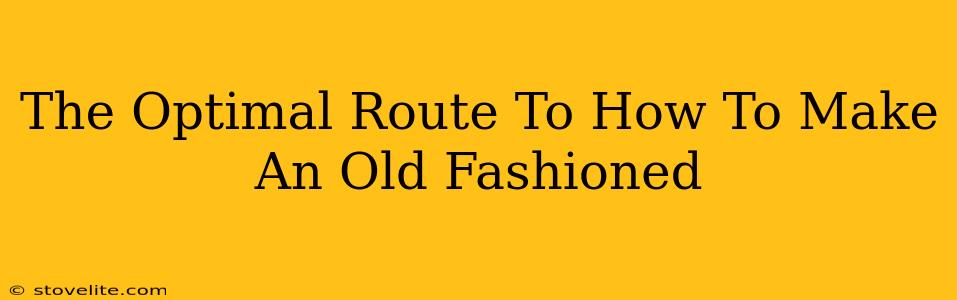 The Optimal Route To How To Make An Old Fashioned