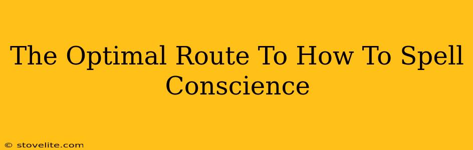 The Optimal Route To How To Spell Conscience