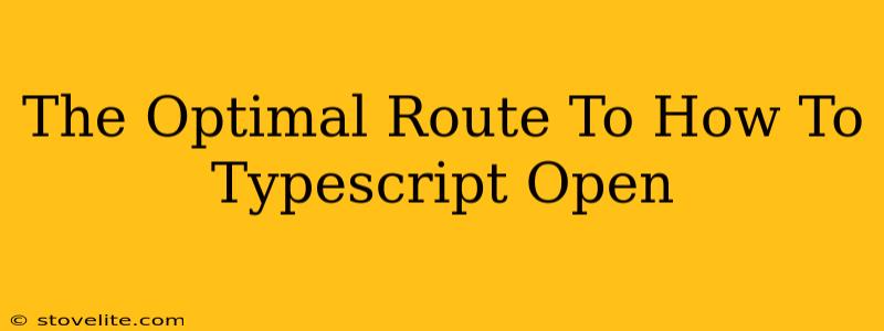 The Optimal Route To How To Typescript Open