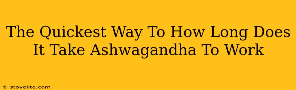 The Quickest Way To How Long Does It Take Ashwagandha To Work