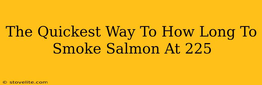 The Quickest Way To How Long To Smoke Salmon At 225