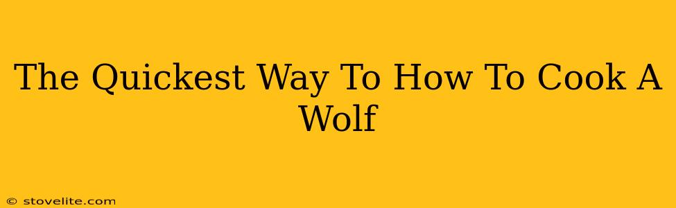 The Quickest Way To How To Cook A Wolf