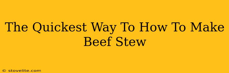 The Quickest Way To How To Make Beef Stew