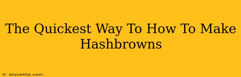 The Quickest Way To How To Make Hashbrowns