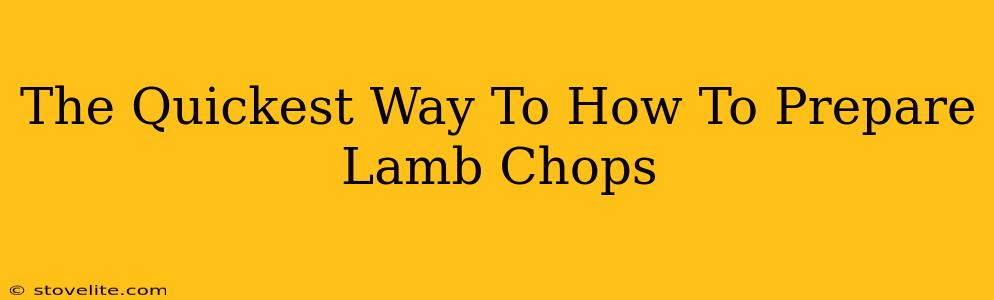 The Quickest Way To How To Prepare Lamb Chops