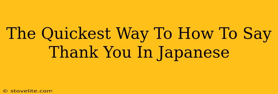 The Quickest Way To How To Say Thank You In Japanese