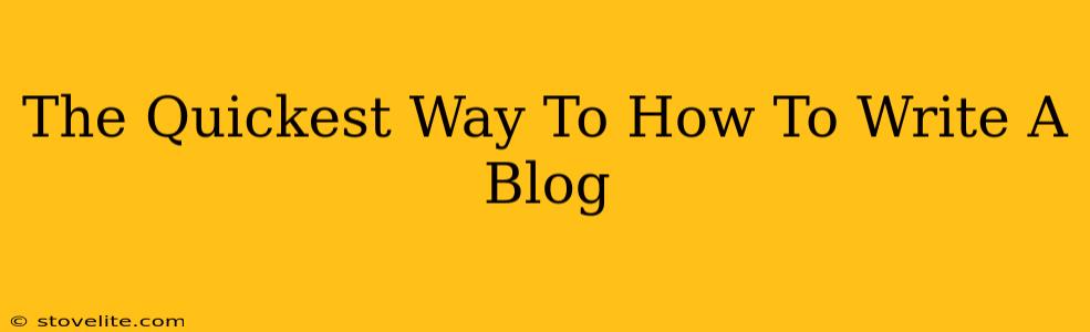 The Quickest Way To How To Write A Blog