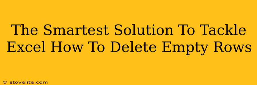 The Smartest Solution To Tackle Excel How To Delete Empty Rows