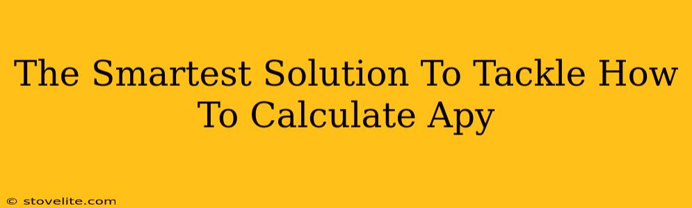 The Smartest Solution To Tackle How To Calculate Apy