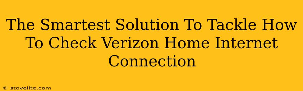 The Smartest Solution To Tackle How To Check Verizon Home Internet Connection