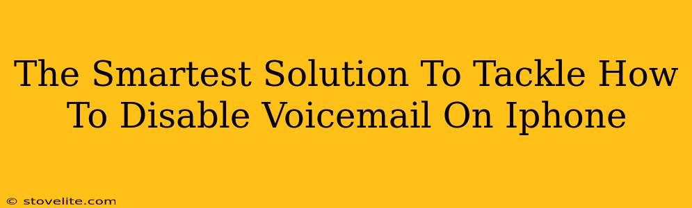 The Smartest Solution To Tackle How To Disable Voicemail On Iphone