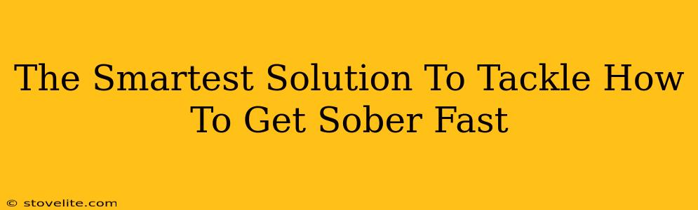 The Smartest Solution To Tackle How To Get Sober Fast