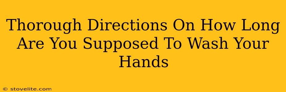 Thorough Directions On How Long Are You Supposed To Wash Your Hands