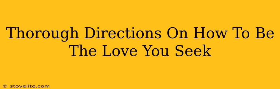 Thorough Directions On How To Be The Love You Seek