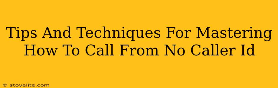 Tips And Techniques For Mastering How To Call From No Caller Id