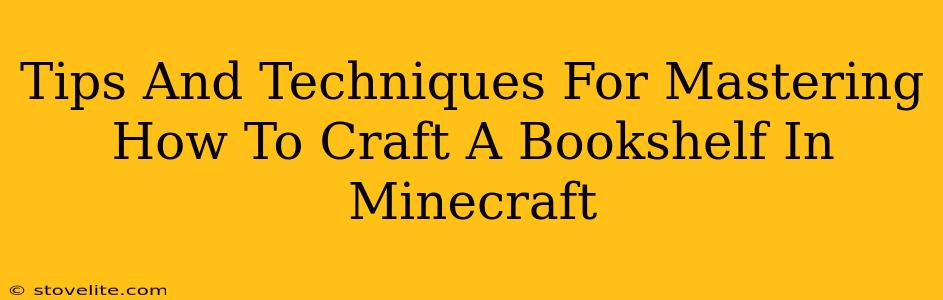 Tips And Techniques For Mastering How To Craft A Bookshelf In Minecraft