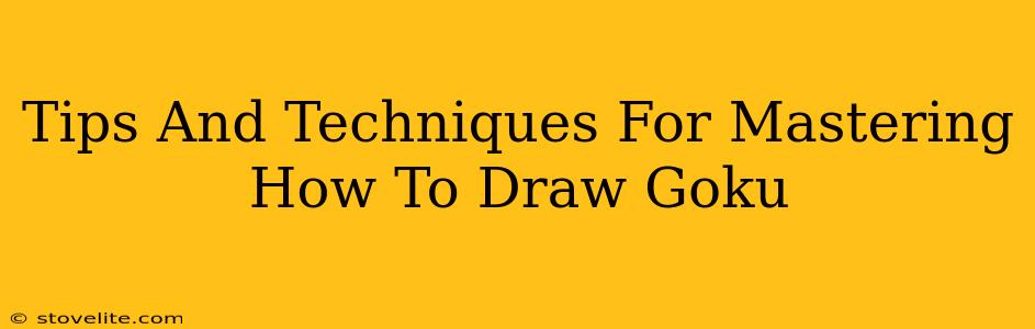 Tips And Techniques For Mastering How To Draw Goku