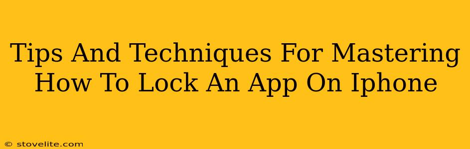 Tips And Techniques For Mastering How To Lock An App On Iphone
