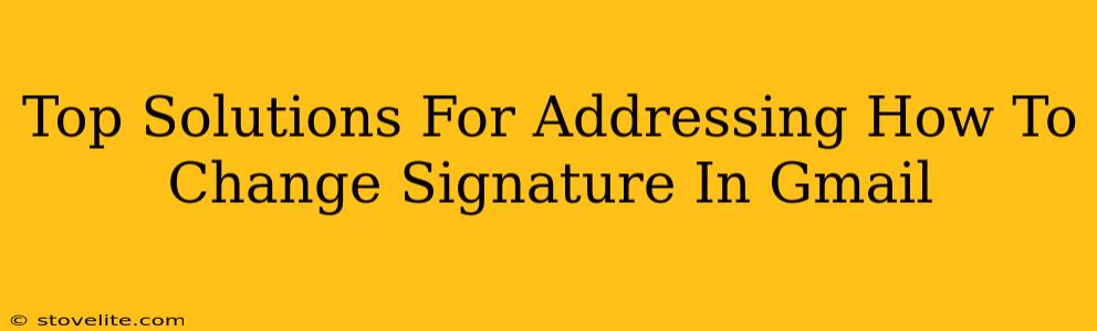 Top Solutions For Addressing How To Change Signature In Gmail