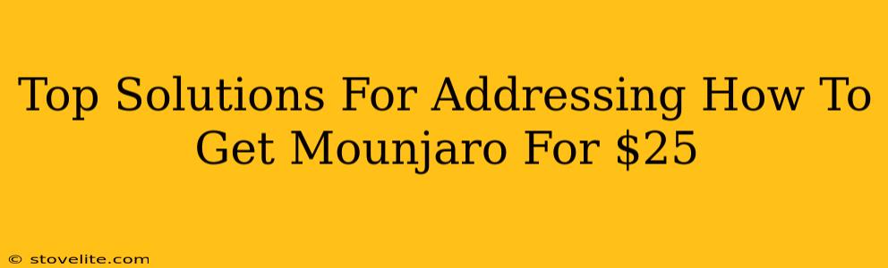 Top Solutions For Addressing How To Get Mounjaro For $25