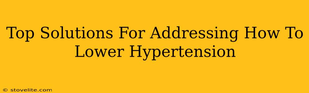 Top Solutions For Addressing How To Lower Hypertension