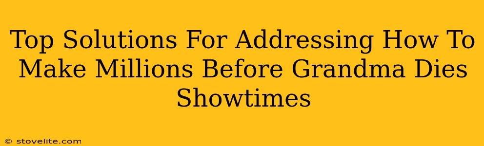 Top Solutions For Addressing How To Make Millions Before Grandma Dies Showtimes