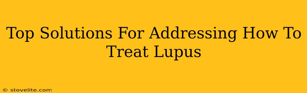 Top Solutions For Addressing How To Treat Lupus