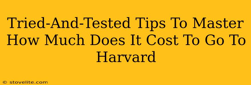 Tried-And-Tested Tips To Master How Much Does It Cost To Go To Harvard