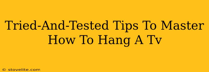 Tried-And-Tested Tips To Master How To Hang A Tv