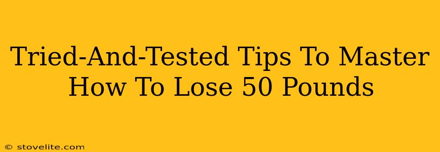 Tried-And-Tested Tips To Master How To Lose 50 Pounds