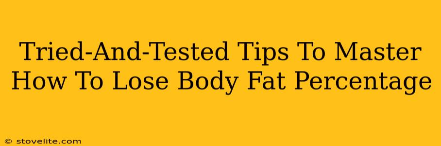 Tried-And-Tested Tips To Master How To Lose Body Fat Percentage