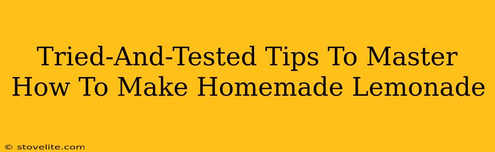 Tried-And-Tested Tips To Master How To Make Homemade Lemonade