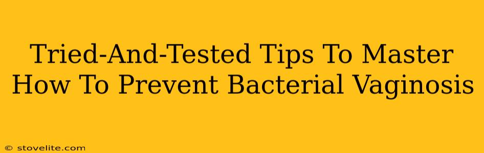 Tried-And-Tested Tips To Master How To Prevent Bacterial Vaginosis