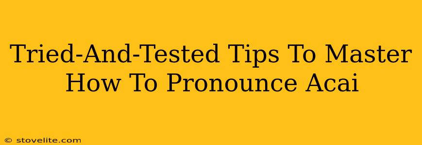 Tried-And-Tested Tips To Master How To Pronounce Acai