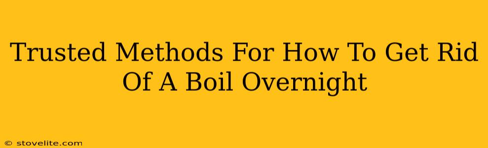 Trusted Methods For How To Get Rid Of A Boil Overnight