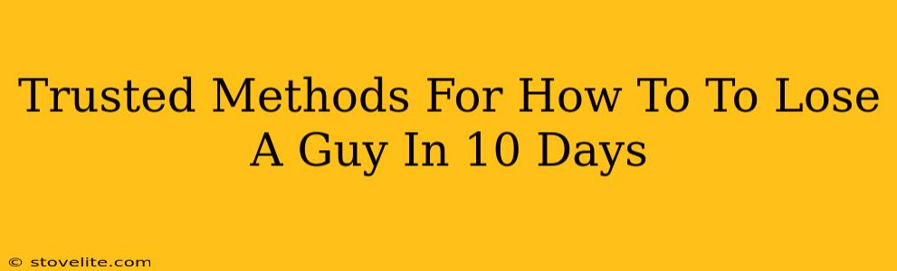 Trusted Methods For How To To Lose A Guy In 10 Days