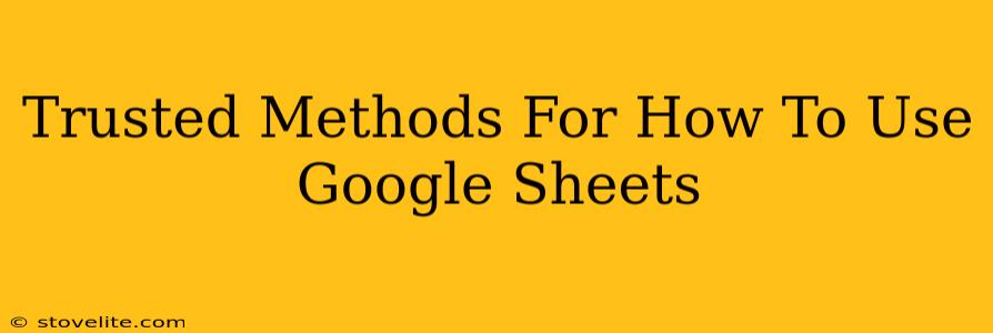 Trusted Methods For How To Use Google Sheets