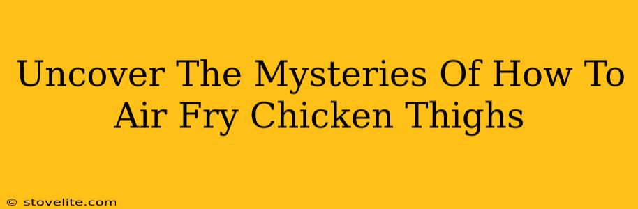 Uncover The Mysteries Of How To Air Fry Chicken Thighs