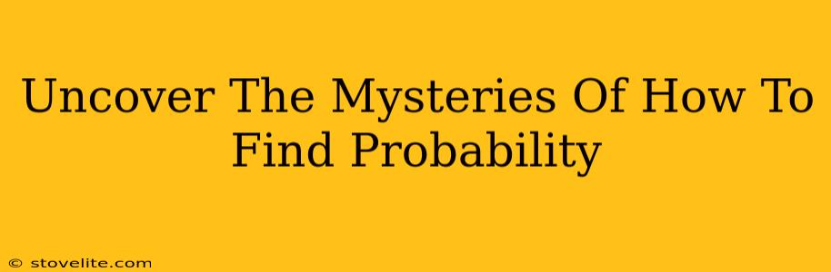 Uncover The Mysteries Of How To Find Probability