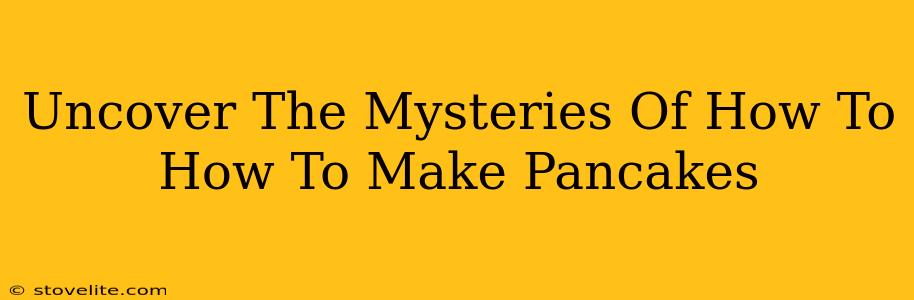 Uncover The Mysteries Of How To How To Make Pancakes