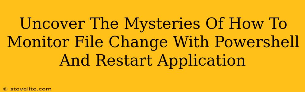 Uncover The Mysteries Of How To Monitor File Change With Powershell And Restart Application