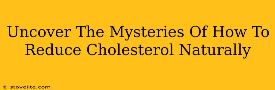 Uncover The Mysteries Of How To Reduce Cholesterol Naturally