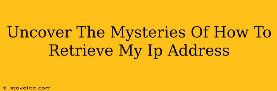 Uncover The Mysteries Of How To Retrieve My Ip Address