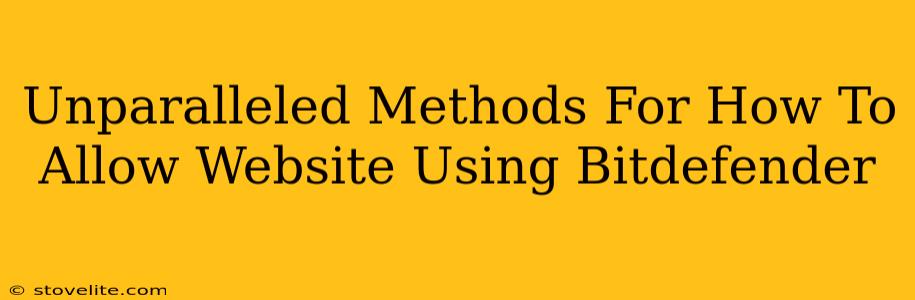 Unparalleled Methods For How To Allow Website Using Bitdefender