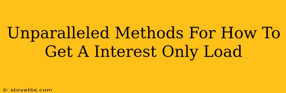 Unparalleled Methods For How To Get A Interest Only Load