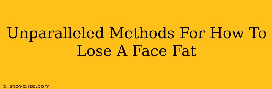 Unparalleled Methods For How To Lose A Face Fat