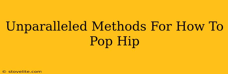 Unparalleled Methods For How To Pop Hip