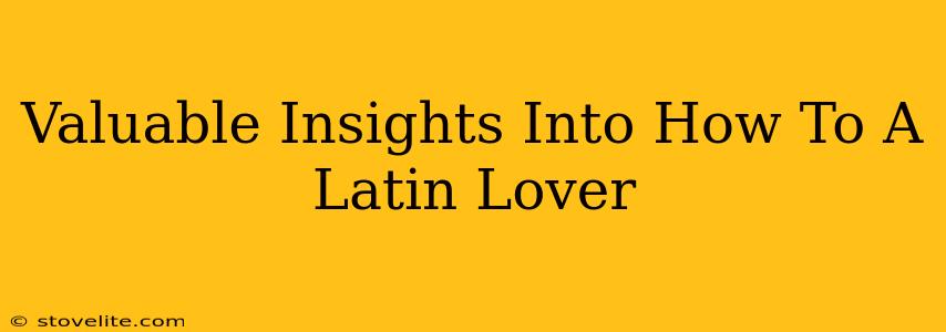 Valuable Insights Into How To A Latin Lover